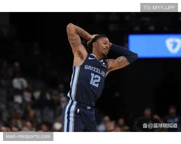 莫兰特突破能力提升25%，制造挡拆助力灰熊拉开领先差距